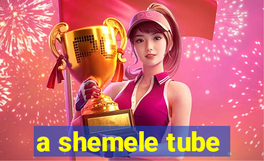 a shemele tube